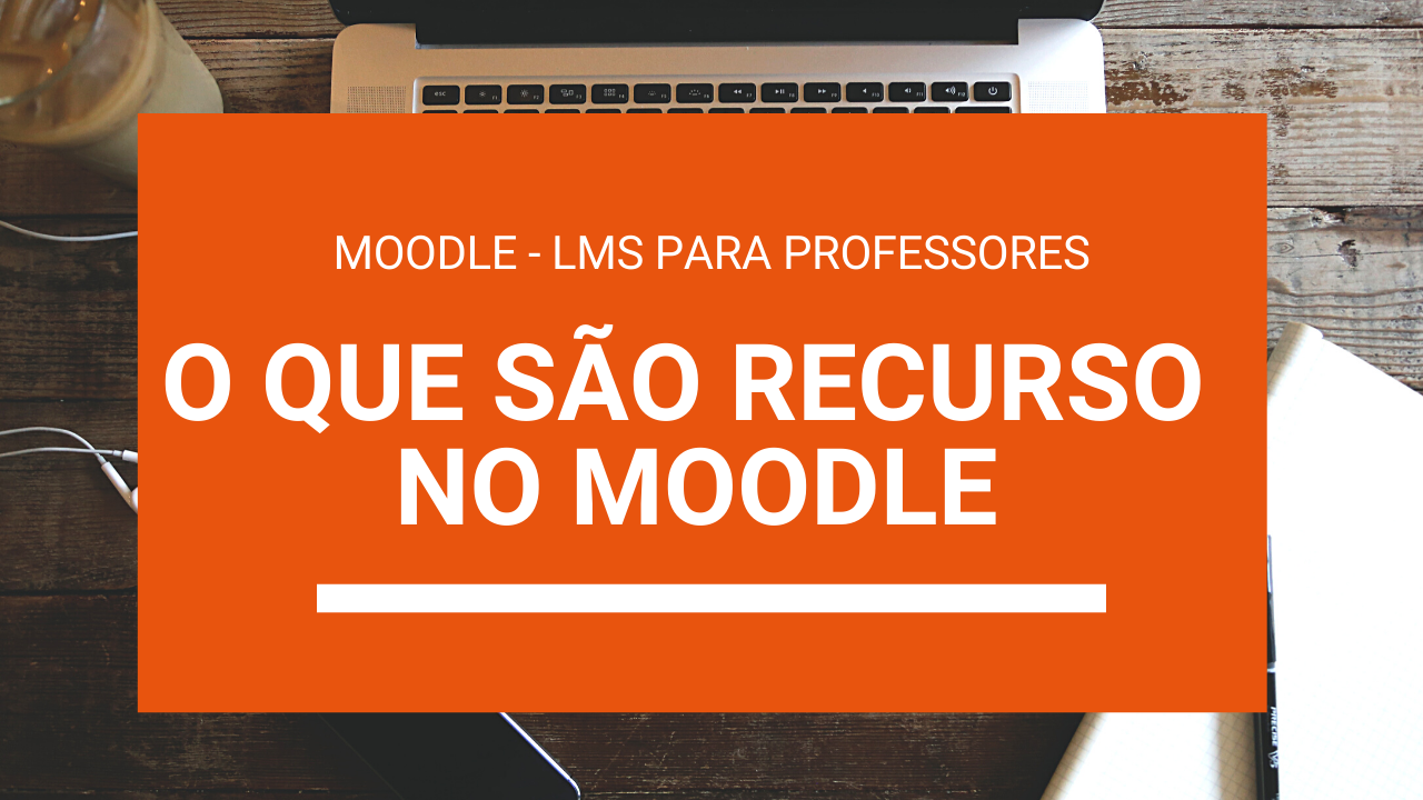 O que são recursos no Moodle – LMS?